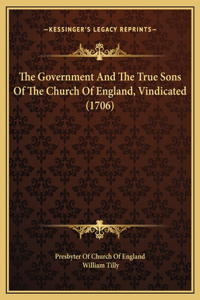 The Government And The True Sons Of The Church Of England, Vindicated (1706)