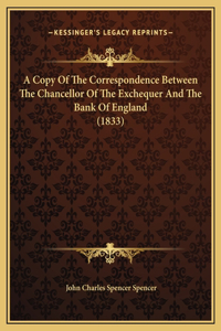 A Copy Of The Correspondence Between The Chancellor Of The Exchequer And The Bank Of England (1833)