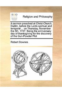 A sermon preached at Christ-Church, Dublin, before the Lords spiritual and temporal ... on Thursday, November the 5th, 1747. Being the anniversary day of thanksgiving for the discovery of the Gun-Powder Plot