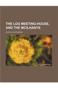 The Log Meeting-House, and the McIlhanys