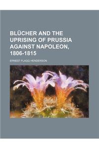 Blucher and the Uprising of Prussia Against Napoleon, 1806-1815