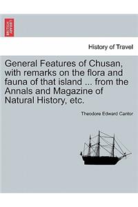 General Features of Chusan, with Remarks on the Flora and Fauna of That Island ... from the Annals and Magazine of Natural History, Etc.