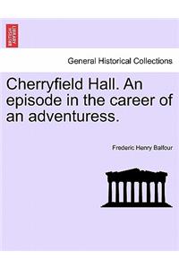 Cherryfield Hall. an Episode in the Career of an Adventuress.