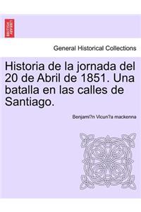 Historia de la jornada del 20 de Abril de 1851. Una batalla en las calles de Santiago.