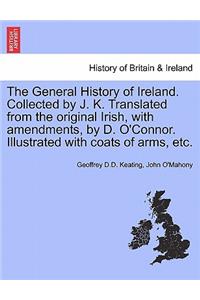 General History of Ireland. Collected by J. K. Translated from the original Irish, with amendments, by D. O'Connor. Illustrated with coats of arms, etc.