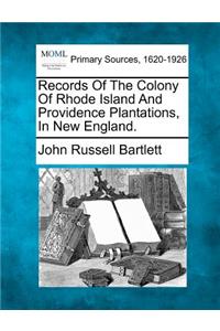 Records Of The Colony Of Rhode Island And Providence Plantations, In New England.