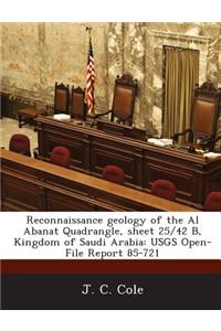 Reconnaissance Geology of the Al Abanat Quadrangle, Sheet 25/42 B, Kingdom of Saudi Arabia