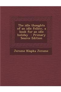 Idle Thoughts of an Idle Fellow, a Book for an Idle Holiday