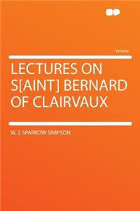 Lectures on S[aint] Bernard of Clairvaux