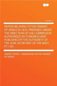 Papers Relating to the Transit of Venus in 1874, Prepared Under the Direction of the Commission Authorized by Congress and Published by the Authority of the Hon. Secretary of the Navy. Pt. I-[ii] Volume 3