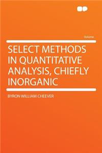 Select Methods in Quantitative Analysis, Chiefly Inorganic