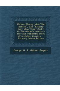 William Newby, Alias Dan Benton, Alias Rickety Dan, Alias Crazy Jack, or the Soldier's Return; A True and Wonderful Story of Mistaken Identity