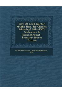 Life of Lord Norton (Right Hon. Sir Charles Adderley) 1814-1905, Statesman & Philanthropist - Primary Source Edition