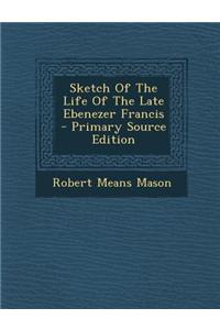 Sketch of the Life of the Late Ebenezer Francis