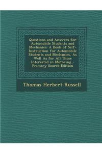 Questions and Answers for Automobile Students and Mechanics: A Book of Self-Instruction for Automobile Students and Mechanics, as Well as for All Thos