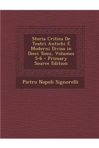 Storia Critica de Teatri Antichi E Moderni Divisa in Dieci Tomi, Volumes 5-6 - Primary Source Edition