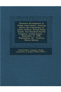 Economic Development in Indian Reservations: Hearing Before the Committee on Indian Affairs, United States Senate, One Hundred Fourth Congress, Second
