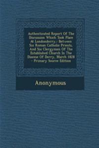 Authenticated Report of the Discussion Which Took Place at Londonderry,