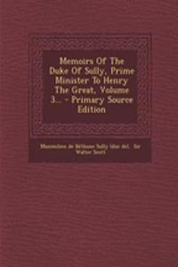 Memoirs of the Duke of Sully, Prime Minister to Henry the Great, Volume 3...