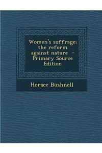 Women's Suffrage; The Reform Against Nature - Primary Source Edition