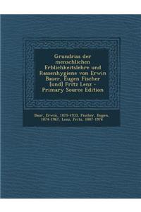 Grundriss Der Menschlichen Erblichkeitslehre Und Rassenhygiene Von Erwin Bauer, Eugen Fischer [Und] Fritz Lenz - Primary Source Edition