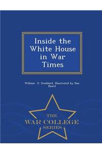 Inside the White House in War Times - War College Series