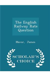 The English Railway Rate Question - Scholar's Choice Edition