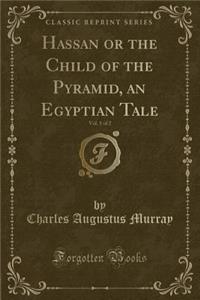 Hassan or the Child of the Pyramid, an Egyptian Tale, Vol. 1 of 2 (Classic Reprint)