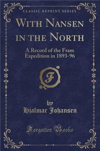 With Nansen in the North: A Record of the Fram Expedition in 1893-96 (Classic Reprint)