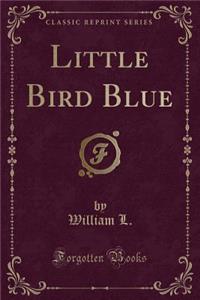 Little Bird Blue (Classic Reprint)