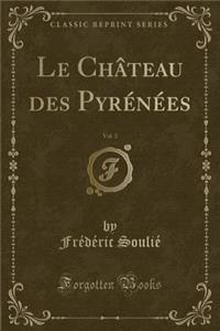 Le Chï¿½teau Des Pyrï¿½nï¿½es, Vol. 3 (Classic Reprint)
