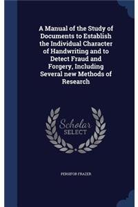 A Manual of the Study of Documents to Establish the Individual Character of Handwriting and to Detect Fraud and Forgery, Including Several new Methods of Research
