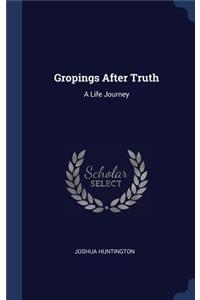 Gropings After Truth
