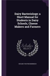 Dairy Bacteriology; a Short Manual for Students in Dairy Schools, Cheese Makers and Farmers
