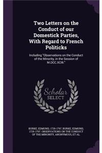 Two Letters on the Conduct of Our Domestick Parties, with Regard to French Politicks