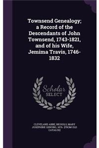 Townsend Genealogy; a Record of the Descendants of John Townsend, 1743-1821, and of his Wife, Jemima Travis, 1746-1832