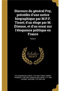 Discours du général Foy, précédés d'une notice biographique par M.P.F. Tissot; d'un éloge par M. Étienne, et d'un essai sur l'éloquence politique en France; Tome 1