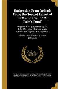 Emigration From Ireland; Being the Second Report of the Committee of Mr. Tuke's Fund