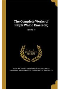 The Complete Works of Ralph Waldo Emerson;; Volume 10