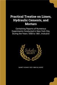 Practical Treatise on Limes, Hydraulic Cements, and Mortars