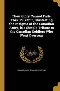 Their Glory Cannot Fade; This Souvenir, Illustrating the Insignia of the Canadian Army, Is a Simple Tribute to the Canadian Soldiers Who Went Overseas