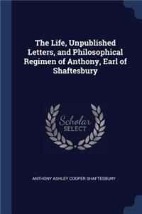 Life, Unpublished Letters, and Philosophical Regimen of Anthony, Earl of Shaftesbury