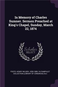 In Memory of Charles Sumner. Sermon Preached at King's Chapel, Sunday, March 22, 1874