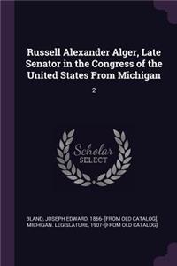 Russell Alexander Alger, Late Senator in the Congress of the United States from Michigan