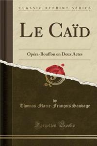 Le CaÃ¯d: OpÃ©ra-Bouffon En Deux Actes (Classic Reprint)