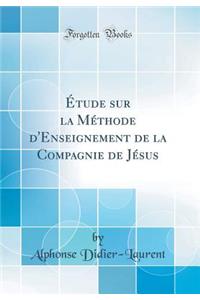 ï¿½tude Sur La Mï¿½thode d'Enseignement de la Compagnie de Jï¿½sus (Classic Reprint)