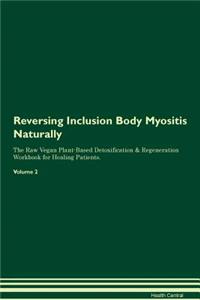 Reversing Inclusion Body Myositis Naturally the Raw Vegan Plant-Based Detoxification & Regeneration Workbook for Healing Patients. Volume 2