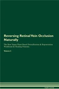 Reversing Retinal Vein Occlusion Naturally the Raw Vegan Plant-Based Detoxification & Regeneration Workbook for Healing Patients. Volume 2