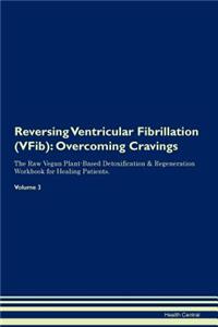 Reversing Ventricular Fibrillation (Vfib): Overcoming Cravings the Raw Vegan Plant-Based Detoxification & Regeneration Workbook for Healing Patients. Volume 3