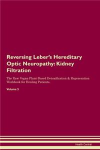 Reversing Leber's Hereditary Optic Neuropathy: Kidney Filtration The Raw Vegan Plant-Based Detoxification & Regeneration Workbook for Healing Patients. Volume 5